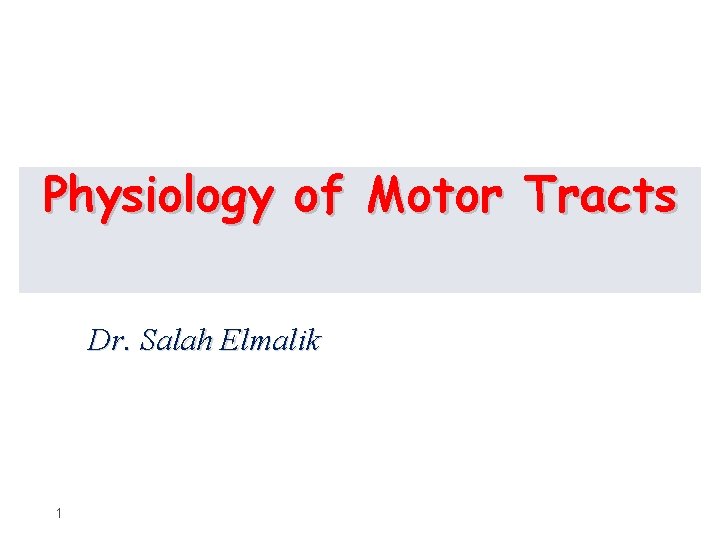 Physiology of Motor Tracts Dr. Salah Elmalik 1 