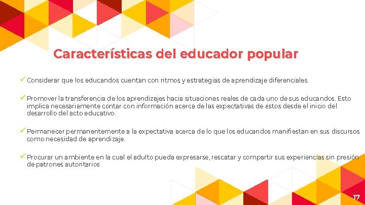 Características del educador popular ü Considerar que los educandos cuentan con ritmos y estrategias