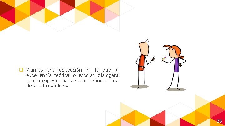 q Planteó una educación en la que la experiencia teórica, o escolar, dialogara con