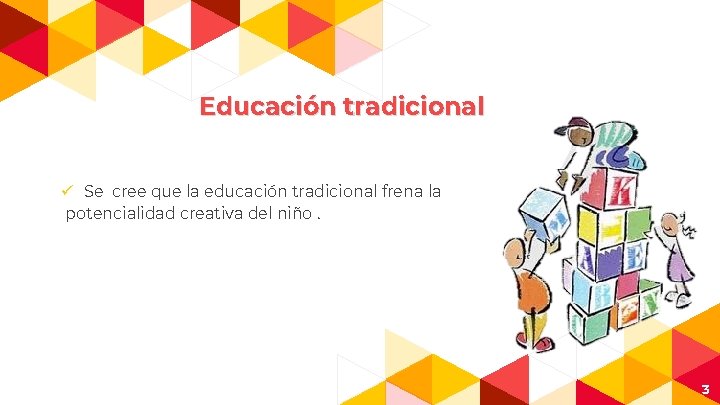 Educación tradicional ü Se cree que la educación tradicional frena la potencialidad creativa del