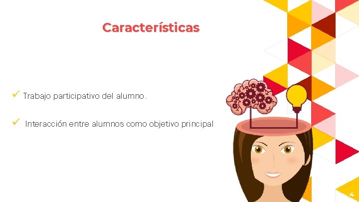 Características ü Trabajo participativo del alumno. ü Interacción entre alumnos como objetivo principal 4