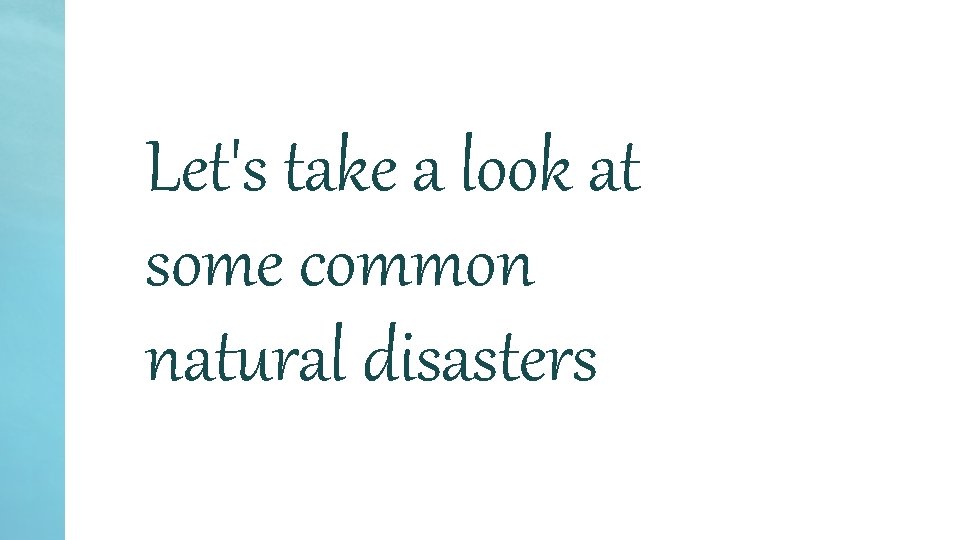 Let's take a look at some common natural disasters 