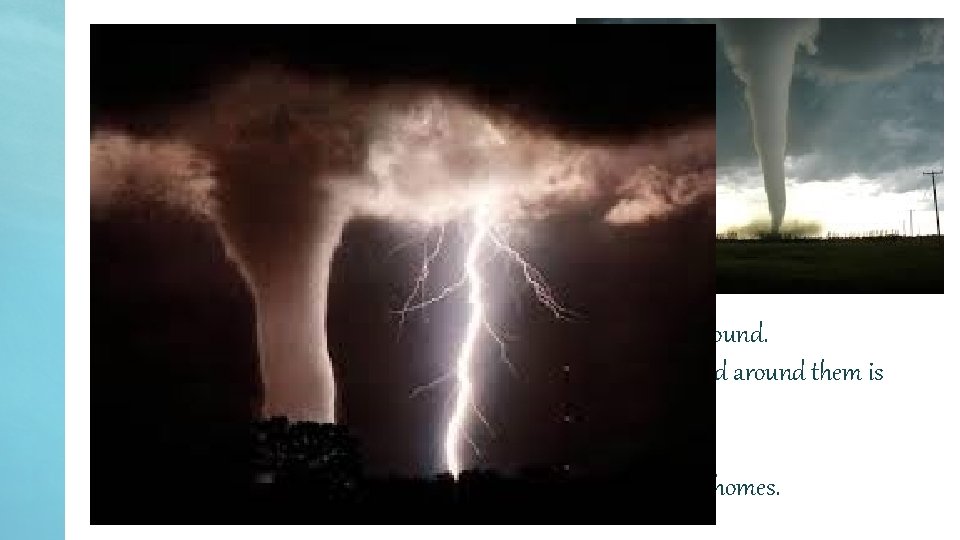 Tornado A tornado is a tube of violently spinning air that touches the ground.