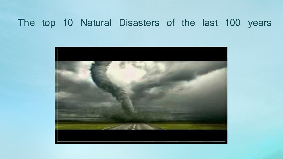 The top 10 Natural Disasters of the last 100 years 
