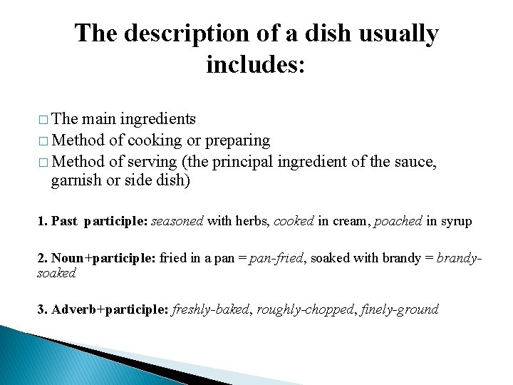 The description of a dish usually includes: � The main ingredients � Method of