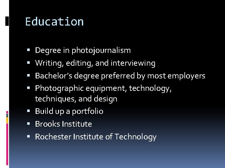 Education Degree in photojournalism Writing, editing, and interviewing Bachelor’s degree preferred by most employers