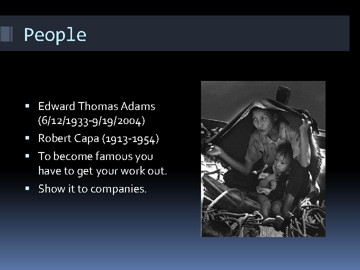 People Edward Thomas Adams (6/12/1933 -9/19/2004) Robert Capa (1913 -1954) To become famous you