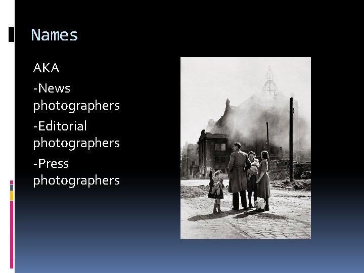 Names AKA -News photographers -Editorial photographers -Press photographers 