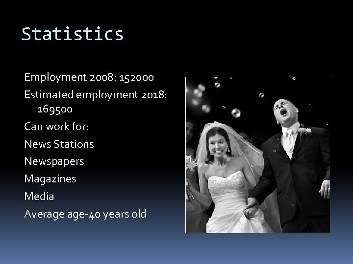 Statistics Employment 2008: 152000 Estimated employment 2018: 169500 Can work for: News Stations Newspapers