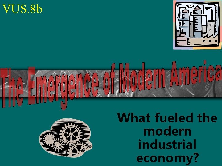 VUS. 8 b What fueled the modern industrial economy? 
