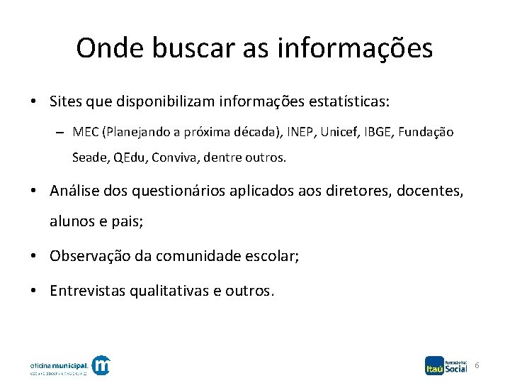Onde buscar as informações • Sites que disponibilizam informações estatísticas: – MEC (Planejando a