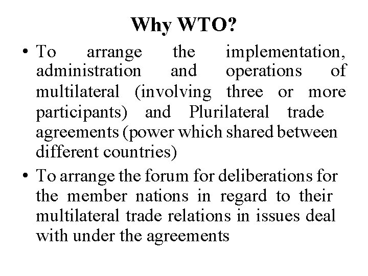 Why WTO? • To arrange the implementation, administration and operations of multilateral (involving three