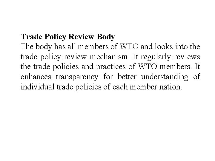 Trade Policy Review Body The body has all members of WTO and looks into