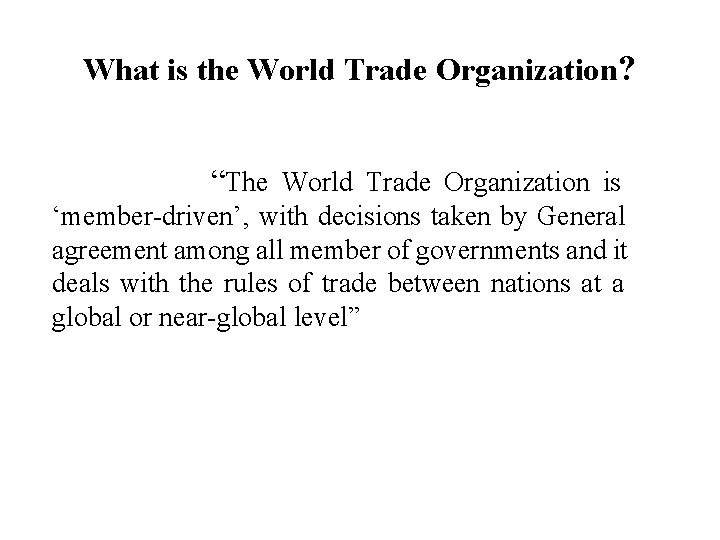 What is the World Trade Organization? “The World Trade Organization is ‘member-driven’, with decisions