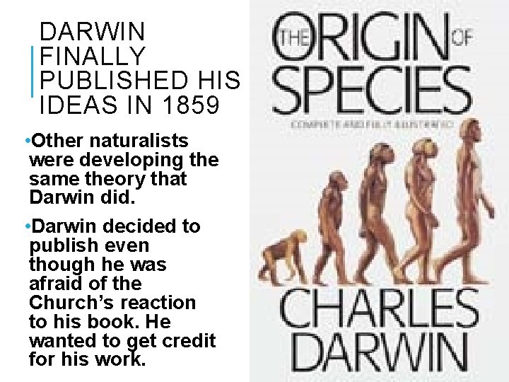 DARWIN FINALLY PUBLISHED HIS IDEAS IN 1859 • Other naturalists were developing the same
