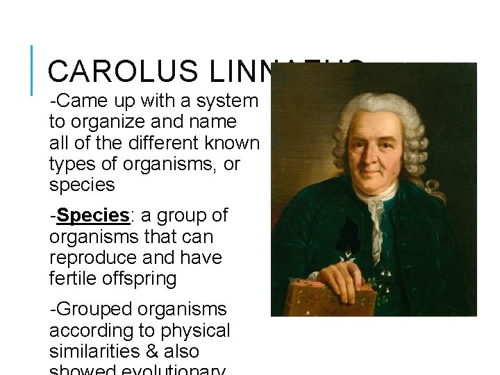 CAROLUS LINNAEUS -Came up with a system to organize and name all of the