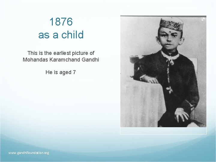 1876 as a child This is the earliest picture of Mohandas Karamchand Gandhi He