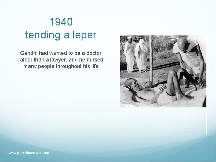 1940 tending a leper Gandhi had wanted to be a doctor rather than a
