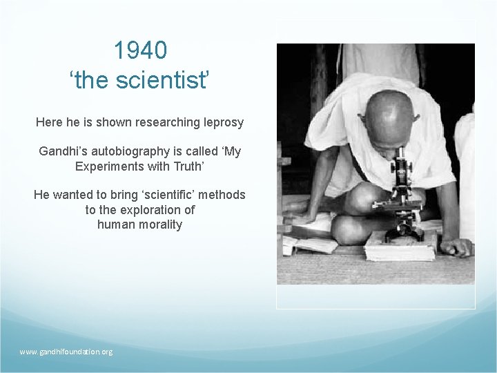 1940 ‘the scientist’ Here he is shown researching leprosy Gandhi’s autobiography is called ‘My