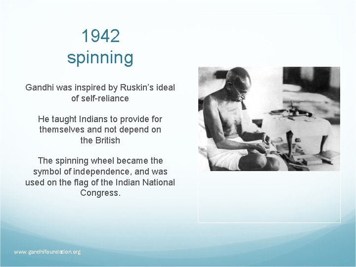 1942 spinning Gandhi was inspired by Ruskin’s ideal of self-reliance He taught Indians to