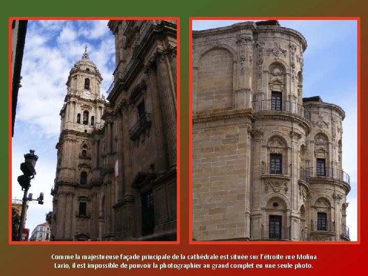 Comme la majestueuse façade principale de la cathédrale est située sur l’étroite rue Molina