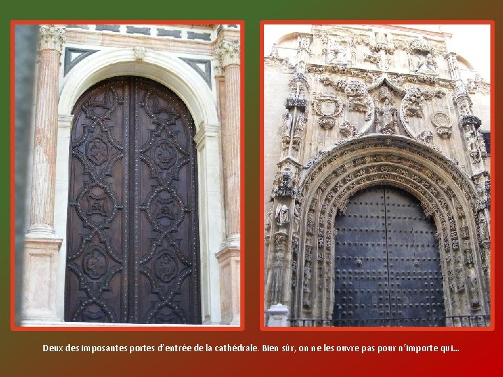 Deux des imposantes portes d’entrée de la cathédrale. Bien sûr, on ne les ouvre