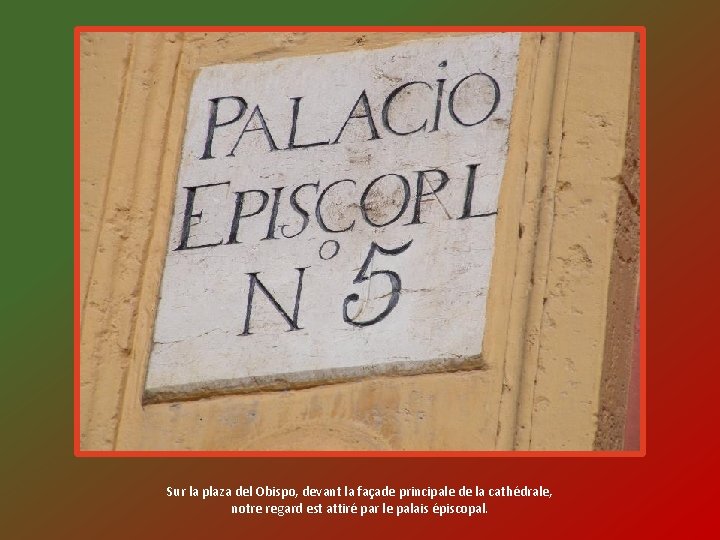 Sur la plaza del Obispo, devant la façade principale de la cathédrale, notre regard