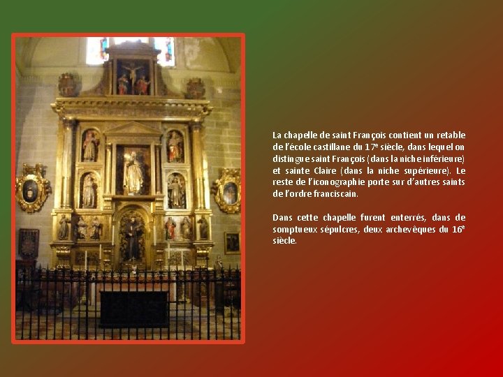 La chapelle de saint François contient un retable de l’école castillane du 17 e