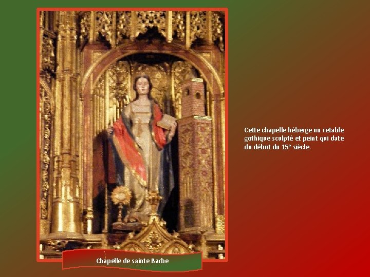 Cette chapelle héberge un retable gothique sculpté et peint qui date du début du