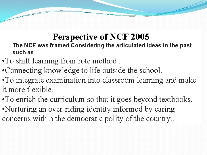 Perspective of NCF 2005 The NCF was framed Considering the articulated ideas in the