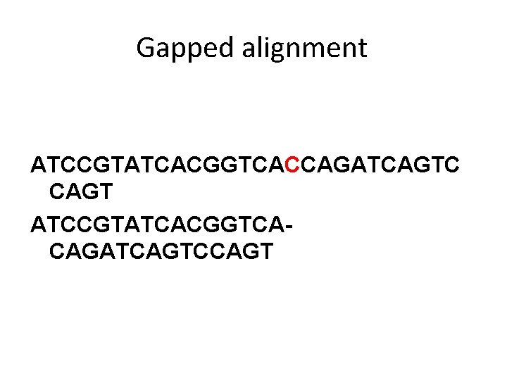 Gapped alignment ATCCGTATCACGGTCACCAGATCAGTC CAGT ATCCGTATCACGGTCACAGATCAGTCCAGT 