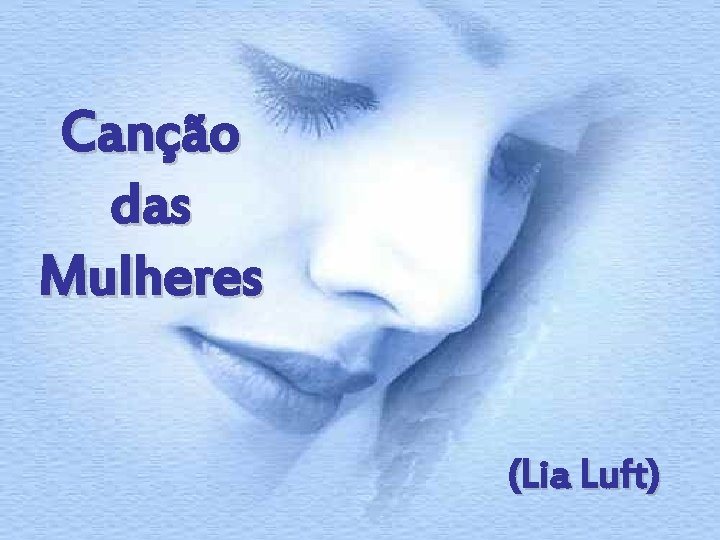 Canção das Mulheres (Lia Luft) 