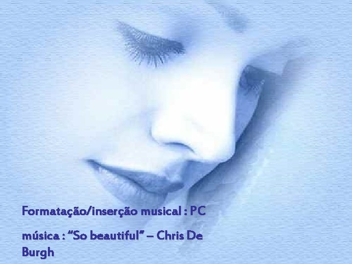Formatação/inserção musical : PC música : “So beautiful” – Chris De Burgh 