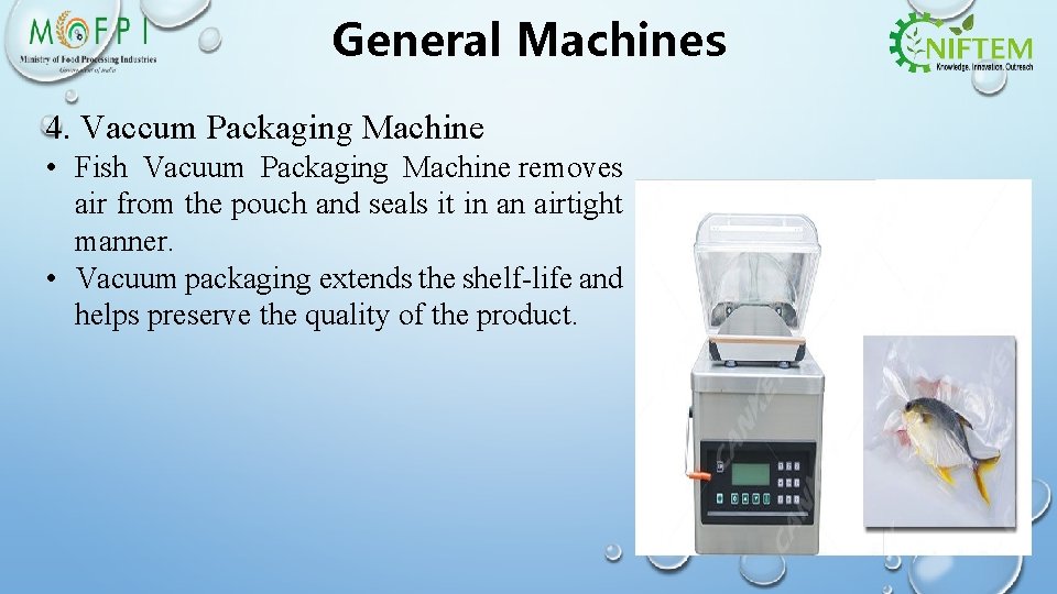 General Machines 4. Vaccum Packaging Machine • Fish Vacuum Packaging Machine removes air from
