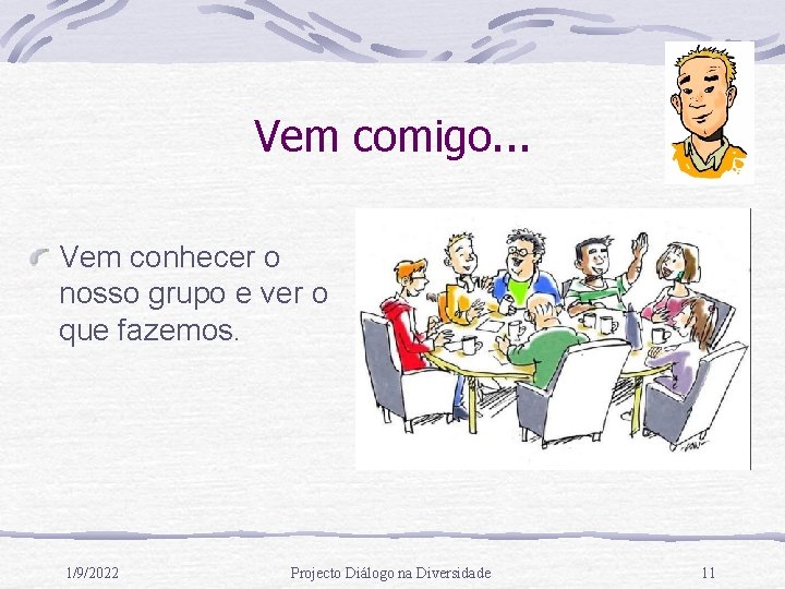 Vem comigo. . . Vem conhecer o nosso grupo e ver o que fazemos.