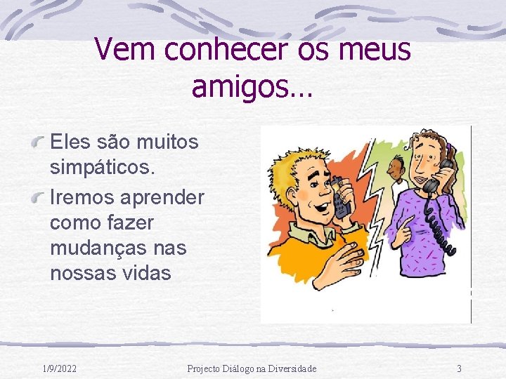 Vem conhecer os meus amigos… Eles são muitos simpáticos. Iremos aprender como fazer mudanças