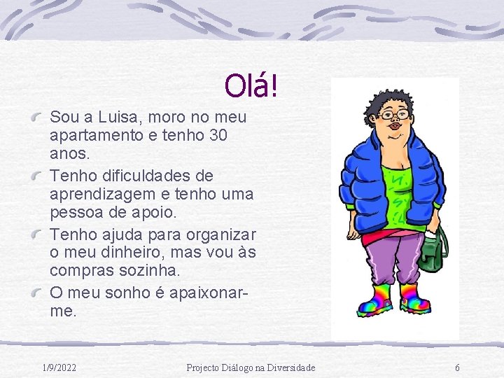 Olá! Sou a Luisa, moro no meu apartamento e tenho 30 anos. Tenho dificuldades