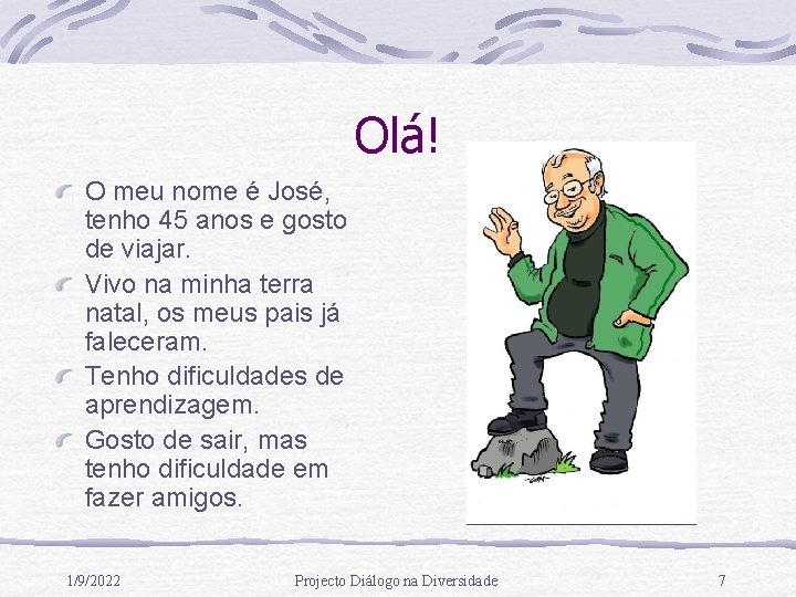 Olá! O meu nome é José, tenho 45 anos e gosto de viajar. Vivo