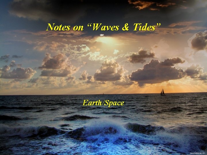 Notes on “Waves & Tides” Earth/Space 