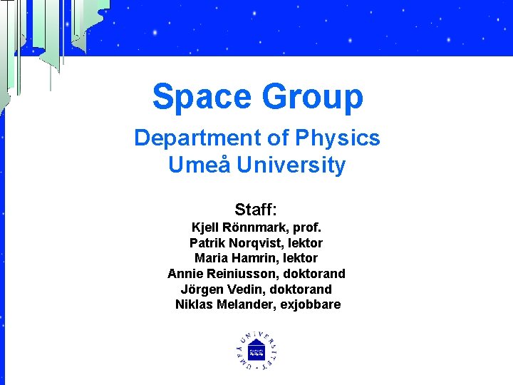 Space Group Department of Physics Umeå University Staff: Kjell Rönnmark, prof. Patrik Norqvist, lektor