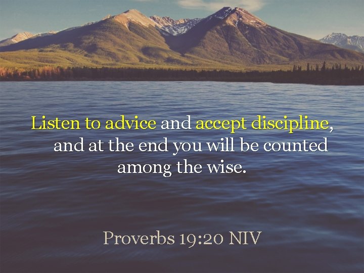 Listen to advice and accept discipline, and at the end you will be counted