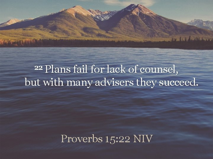 22 Plans fail for lack of counsel, but with many advisers they succeed. Proverbs