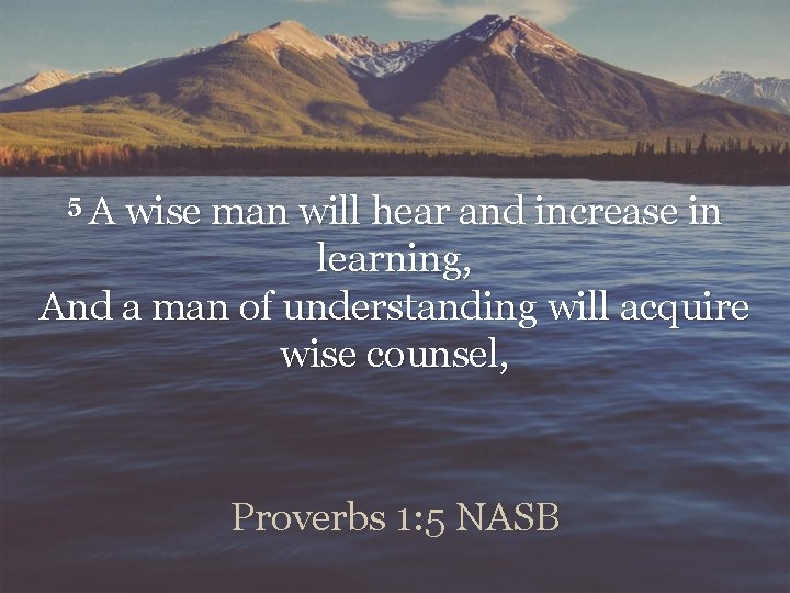 5 A wise man will hear and increase in learning, And a man of