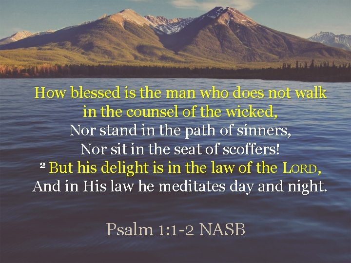 How blessed is the man who does not walk in the counsel of the