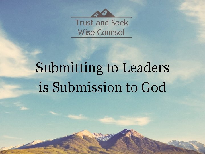 Trust and Seek Wise Counsel Submitting to Leaders is Submission to God 