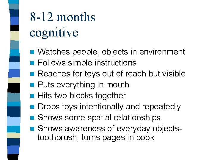 8 -12 months cognitive n n n n Watches people, objects in environment Follows
