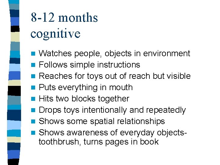 8 -12 months cognitive n n n n Watches people, objects in environment Follows