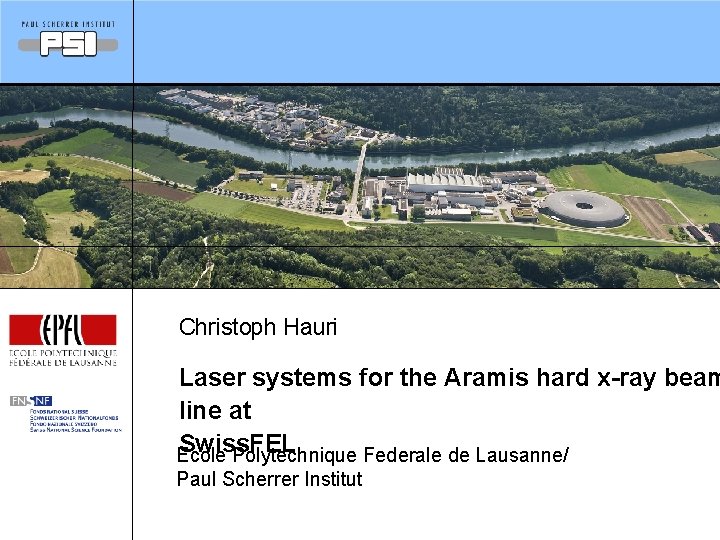 Christoph Hauri Laser systems for the Aramis hard x-ray beam line at Swiss. FEL Christoph Hauri Laser systems for the Aramis hard x-ray beam line at Swiss. FEL