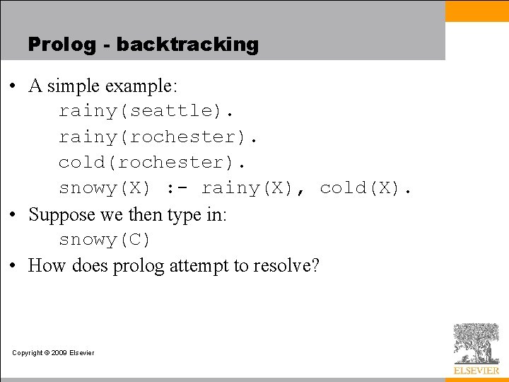 Prolog - backtracking • A simple example: rainy(seattle). rainy(rochester). cold(rochester). snowy(X) : - rainy(X),