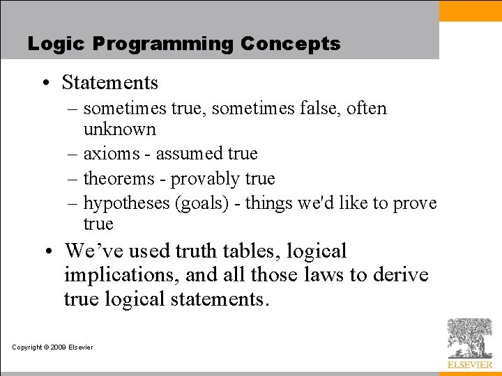 Logic Programming Concepts • Statements – sometimes true, sometimes false, often unknown – axioms